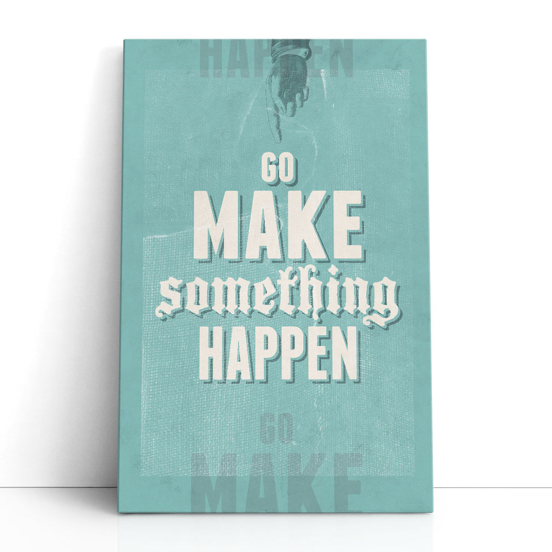 Go Make Something Happen - Canvas Print Wall Art