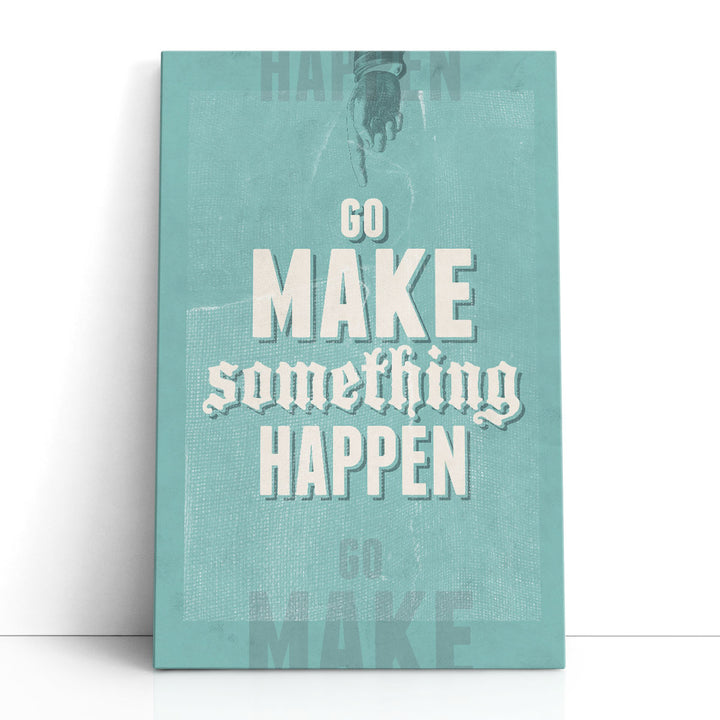 Go Make Something Happen - Canvas Print Wall Art