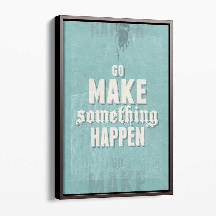 Go Make Something Happen - Canvas Print Wall Art